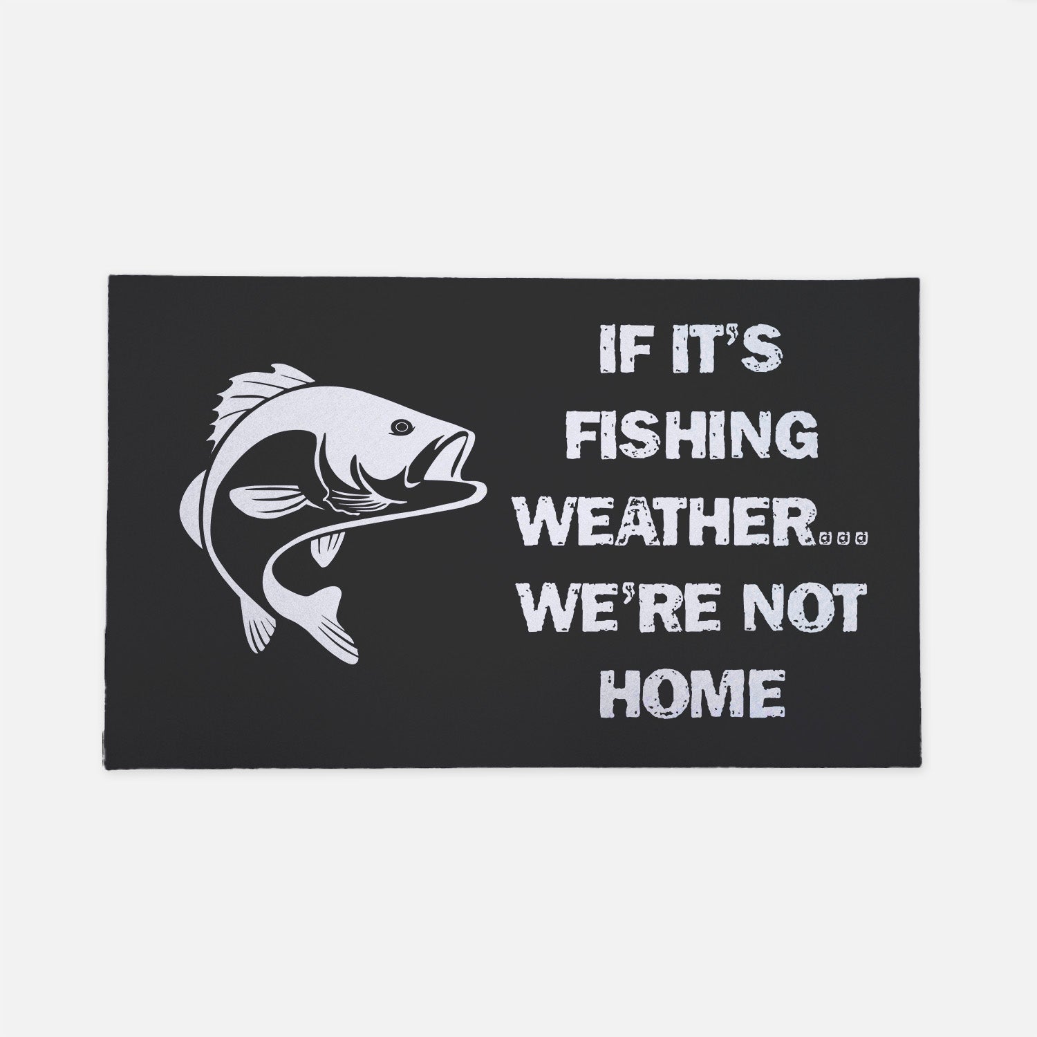 If It's Fishing Weather...We're Not Home black doormat