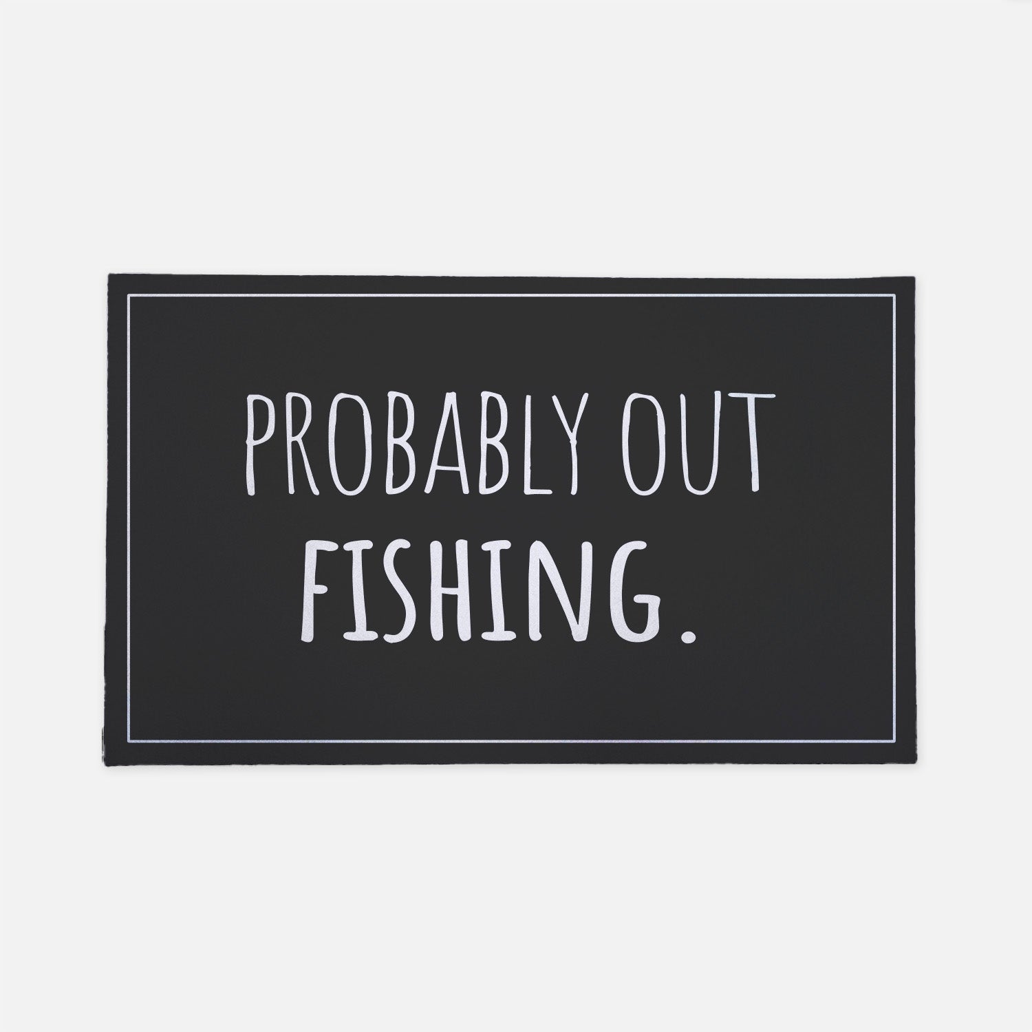 Probably out fishing black doormat