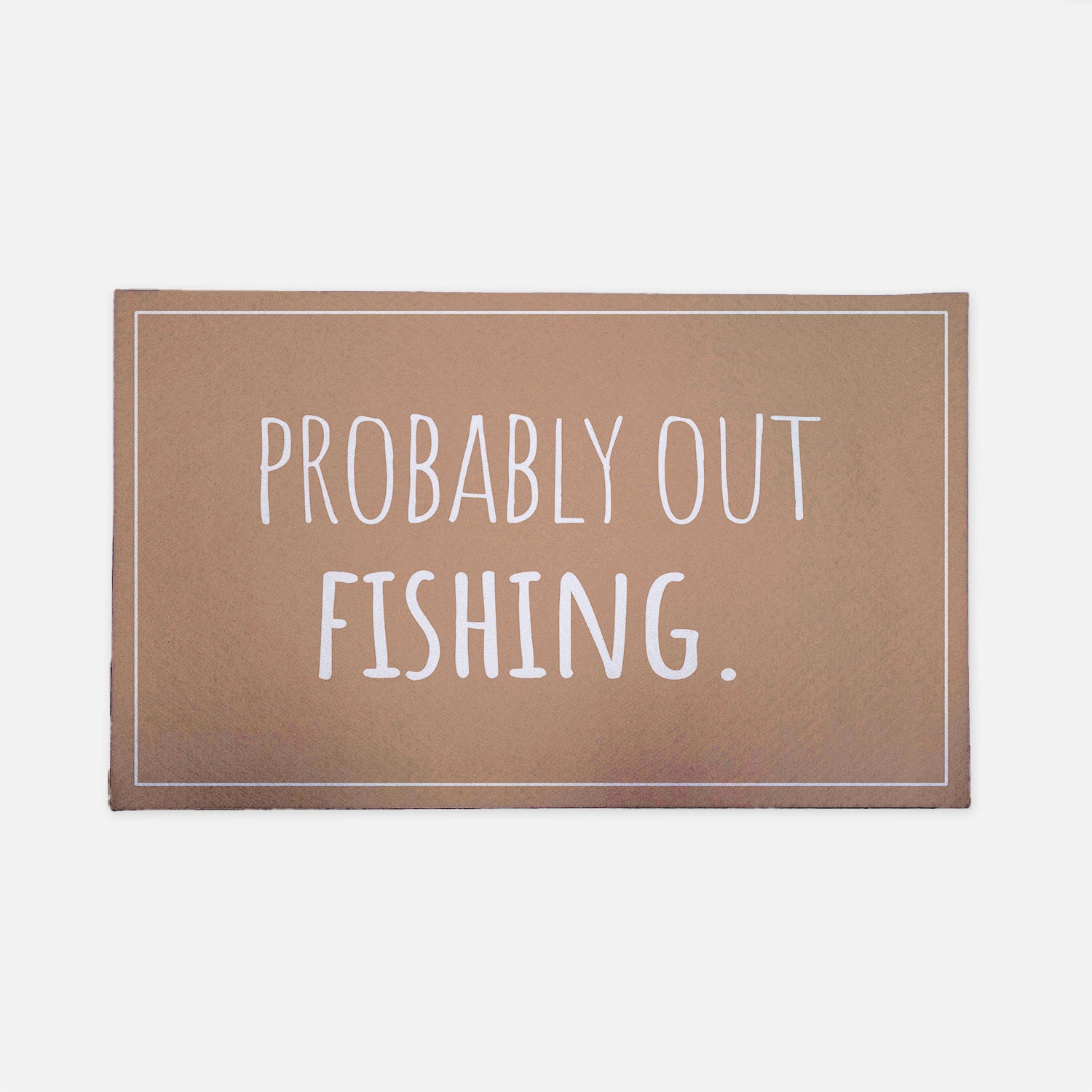Probably out fishing brown doormat