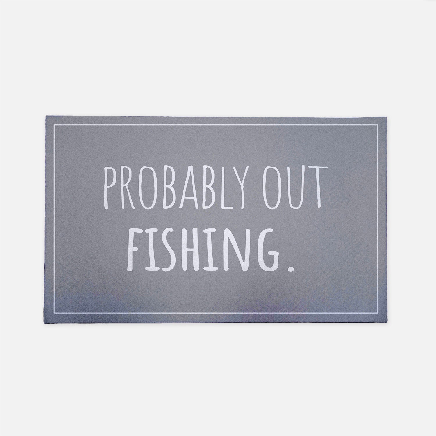 Probably out fishing gray doormat