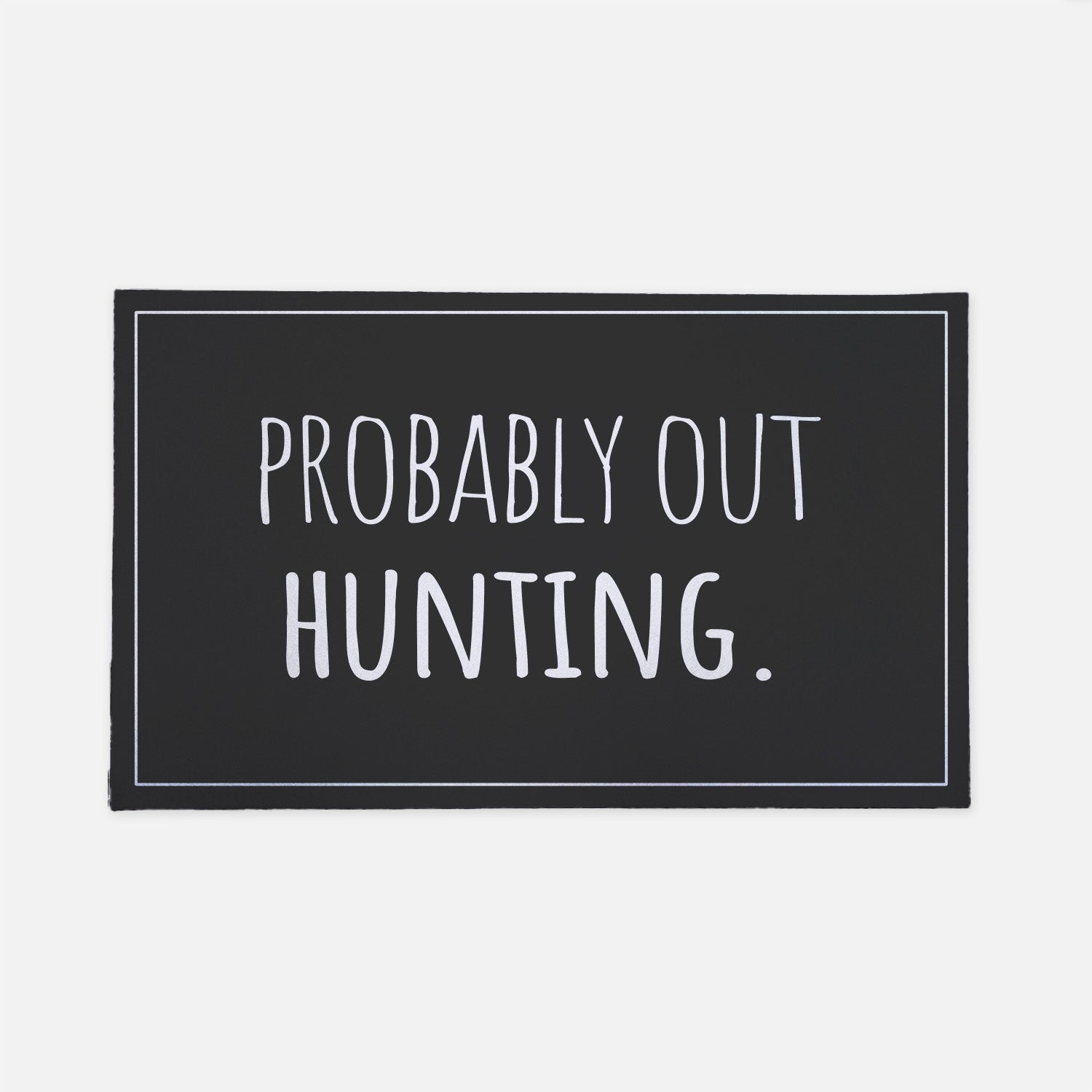 Probably out hunting black doormat