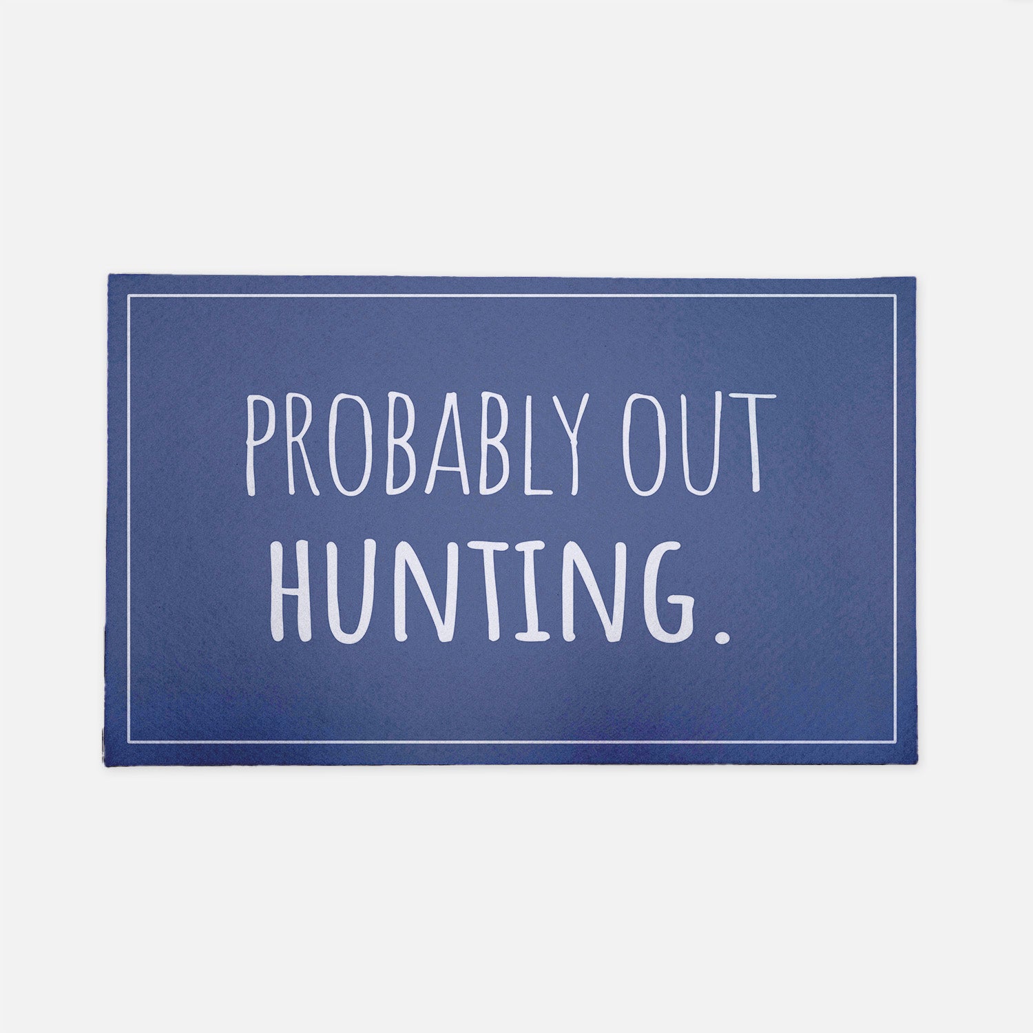 Probably out hunting blue doormat